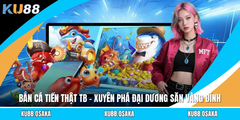 Bắn Cá Tiền Thật TB - Xuyên Phá Đại Dương Săn Vàng Đỉnh - winmatrix.biz